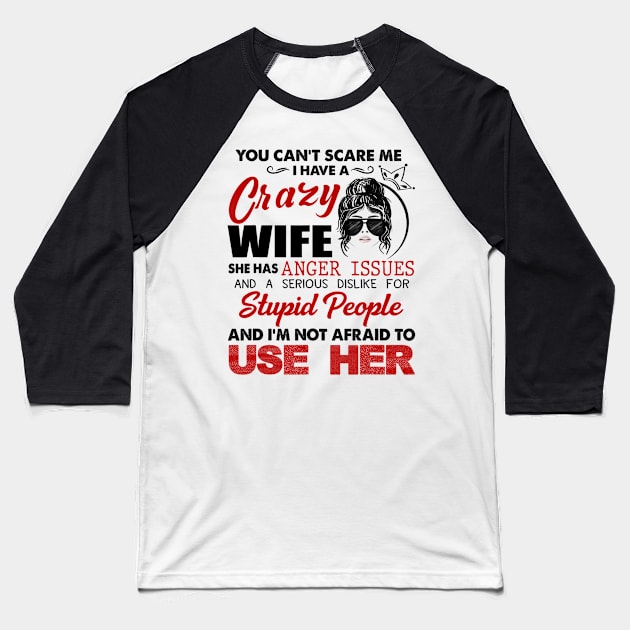 You Can't Scare Me I Have A Crazy Wife She Has Issues For Stupid People Baseball T-Shirt by Brodrick Arlette Store